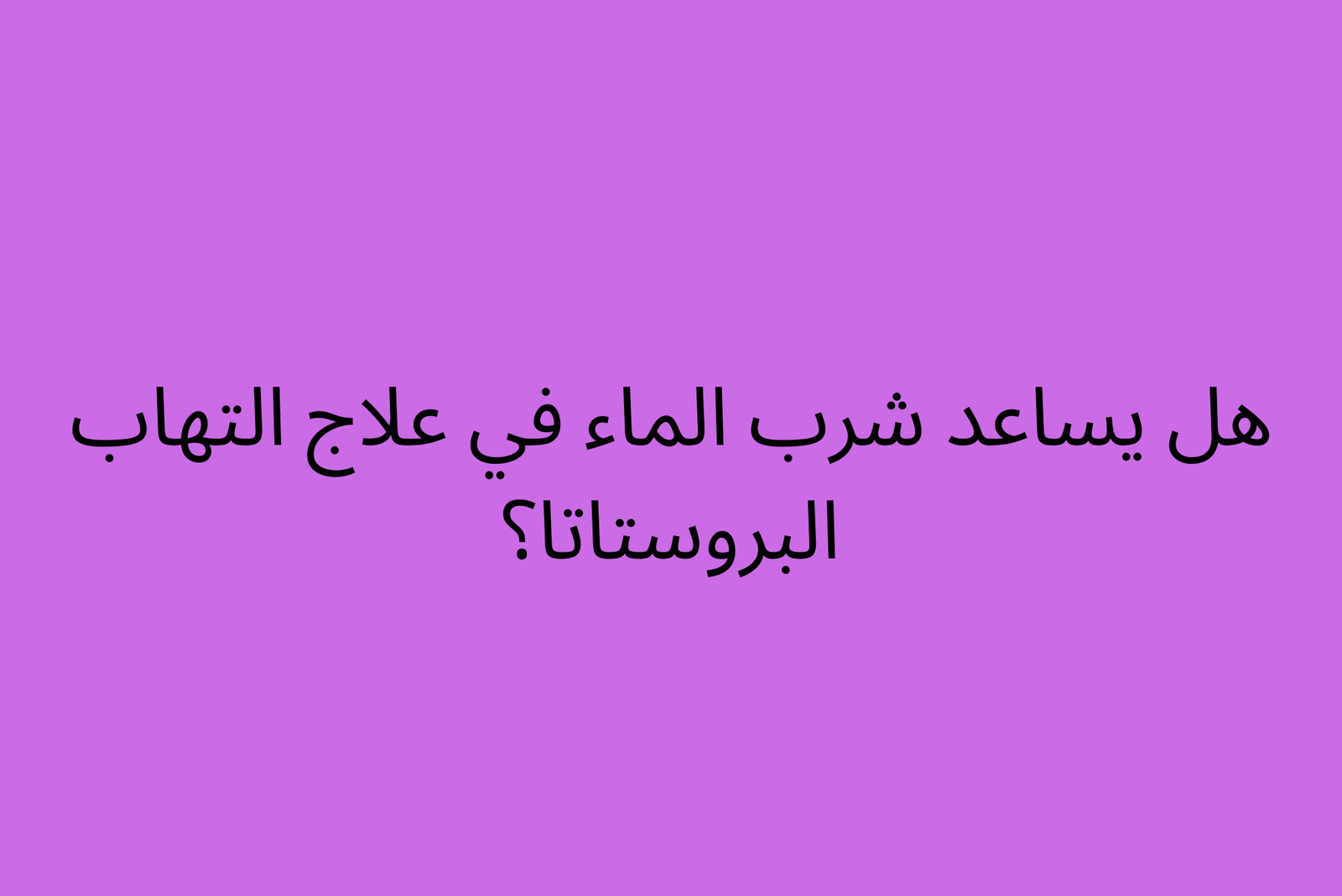 هل يساعد شرب الماء في علاج التهاب البروستاتا؟