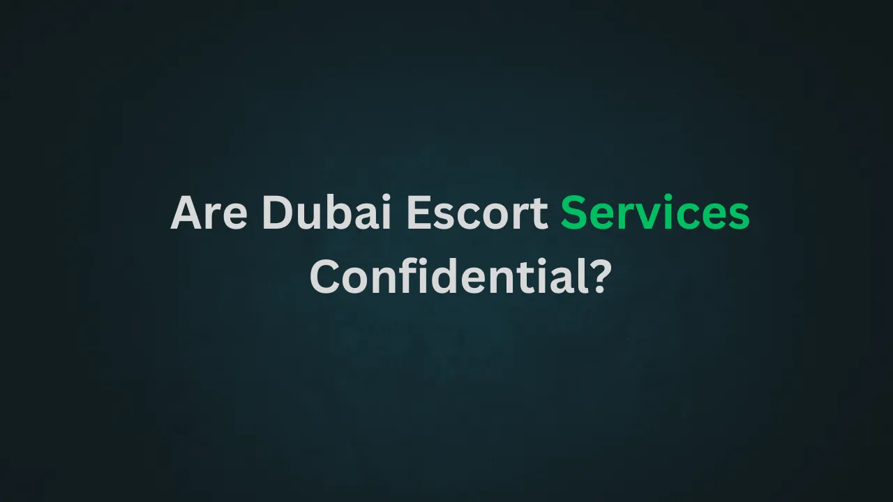 Are Dubai Escort Services Confidential