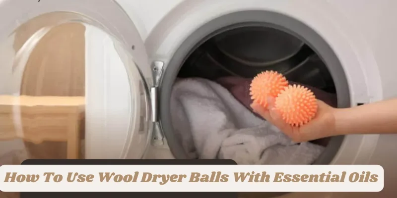 How To Use Wool Dryer Balls With Essential Oils (1)_11zon